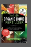 How to Make Organic Liquid Fertilizer: A Complete Guide on Homemade, Eco-Friendly, Soil and Plant-Enriching Natural Fertilizer for Garden Boost (Growing Greens)