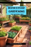 Homestead Gardening: The Natural Way: Homemade Fertilizers, Pest Control, and Organic Growing Methods for the Everyday Gardener