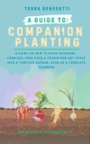 A Guide to Companion Planting: The Science of Natural Pest Control. How to Grow Abundant, Chemical-Free Food & Transform Any Space into a Thriving Garden, … (The Terra Benedetti Garden Guides)