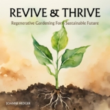 Revive and Thrive: Regenerative Gardening for a Sustainable Future: Turn Your Barren Backyard Into a Productive Ecosystem Using These Affordable Tips and Techniques