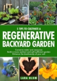 5 Tips to Cultivate a Regenerative Backyard Garden: Conserve resources, build a resilient and self-sufficient garden, and enhance the biodiversity of your soil