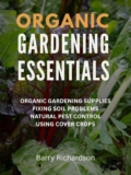 Organic Gardening Essentials: Organic Gardening Supplies, Fixing Soil Problems, Natural Pest Control, Using Cover Crops…
