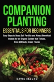 COMPANION PLANTING ESSENTIALS FOR BEGINNERS: EASY STEPS TO BOOST SOIL FERTILITY AND ATTRACT BENEFICIAL INSECTS FOR AN ORGANIC GARDEN THAT THRIVES, EVEN WITHOUT A GREEN THUMB