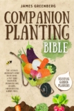 The Companion Planting BIBLE: The Ultimate Beginner’s Guide to Building a Pest-Free Ecosystem, Improving Soil Quality, and Increasing Garden Yield | With Seasonal Garden Planners